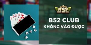 B52 Club không vào được